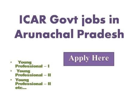 ICAR Govt jobs in Arunachal Pradesh