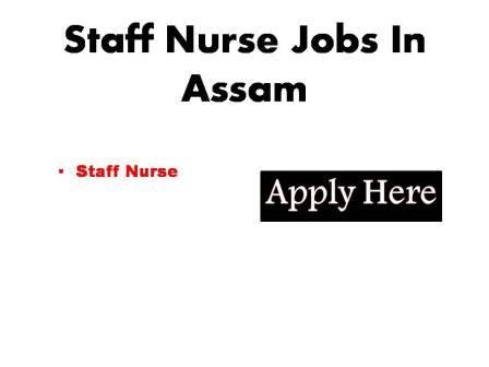 Staff Nurse Jobs In Assam 2023 Online applications are invited from the candidates willing to work in mission mode